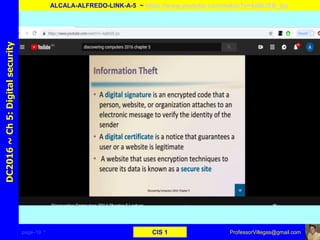 page–19 * CIS 1
DC2016~Ch5:Digitalsecurity
ALCALA-ALFREDO-LINK-A-5 ~ https://www.youtube.com/watch?v=4aBtJEB_lpc
ProfessorVillegas@gmail.com
 