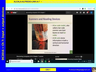 page–21 * CIS 1
DC2016~Ch7:Input+outputdevices
ALCALA-ALFREDO-LINK-A-7 ~ https://www.youtube.com/watch?v=dSAC43UZNCM
ProfessorVillegas@gmail.com
 