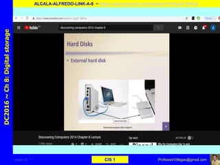 page–22 * CIS 1
DC2016~Ch8:Digitalstorage
ALCALA-ALFREDO-LINK-A-8 ~ https://www.youtube.com/watch?v=Syq37-Xbf1w
ProfessorVillegas@gmail.com
 