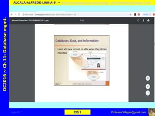 page–25 * CIS 1
DC2016~Ch11:Databasemgmt.
ALCALA-ALFREDO-LINK-A-11 ~ http://homepage.smc.edu/morgan_david/shelley/Chapter11.pdf
ProfessorVillegas@gmail.com
 