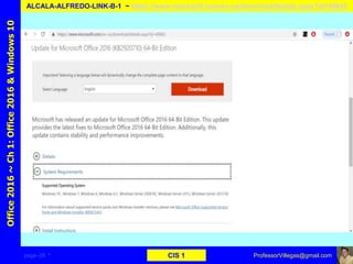 page–28 * CIS 1
Office2016~Ch1:Office2016&Windows10
ALCALA-ALFREDO-LINK-B-1 ~ https://www.microsoft.com/en-us/download/details.aspx?id=49845
ProfessorVillegas@gmail.com
 