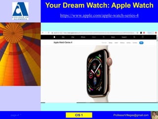 Your Dream Watch: Apple Watch
https://www.apple.com/apple-watch-series-4
page–4 * CIS 1 ProfessorVillegas@gmail.com
 