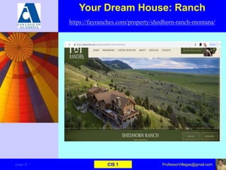 Your Dream House: Ranch
https://fayranches.com/property/shedhorn-ranch-montana/
page–6 * CIS 1 ProfessorVillegas@gmail.com
 