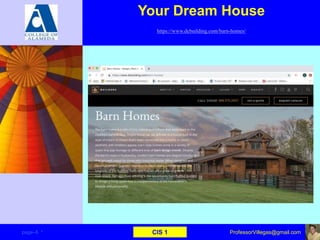 Your Dream House
https://www.dcbuilding.com/barn-homes/
page–6 * CIS 1 ProfessorVillegas@gmail.com
 