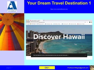 Your Dream Travel Destination 1
https://www.marriotthawaii.com/
page–7 * CIS 1 ProfessorVillegas@gmail.com
 