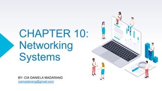 CHAPTER 10:
Networking
Systems
BY: CIA DANIELA MADARANG
ciamadarang@gmail.com
 