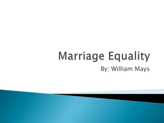 Marriage Equality By: William Mays 