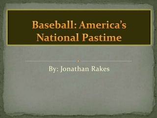 By: Jonathan Rakes Baseball: America’s National Pastime 