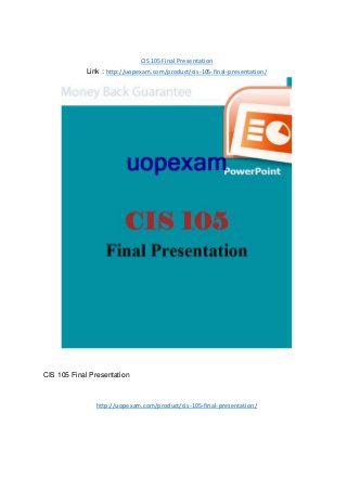 CIS 105 Final Presentation
Link : http://uopexam.com/product/cis-105-final-presentation/
CIS 105 Final Presentation
http://uopexam.com/product/cis-105-final-presentation/
 