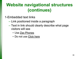 Website navigational structures
(continues)
1-Embedded text links
– Link positioned inside a paragraph
– Text in link should clearly describe what page
visitors will see
• Use Zax Phones
• Do not use Click here

30

 
