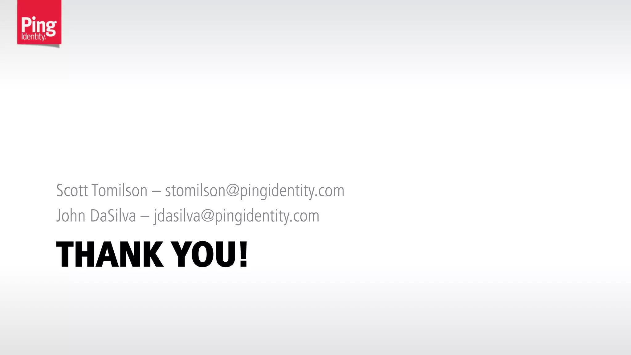 THANK YOU!
Scott Tomilson – stomilson@pingidentity.com
John DaSilva – jdasilva@pingidentity.com
 