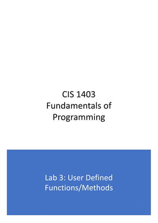 CIS 1403
Fundamentals of
Programming
Lab 3: User Defined
Functions/Methods
1
 