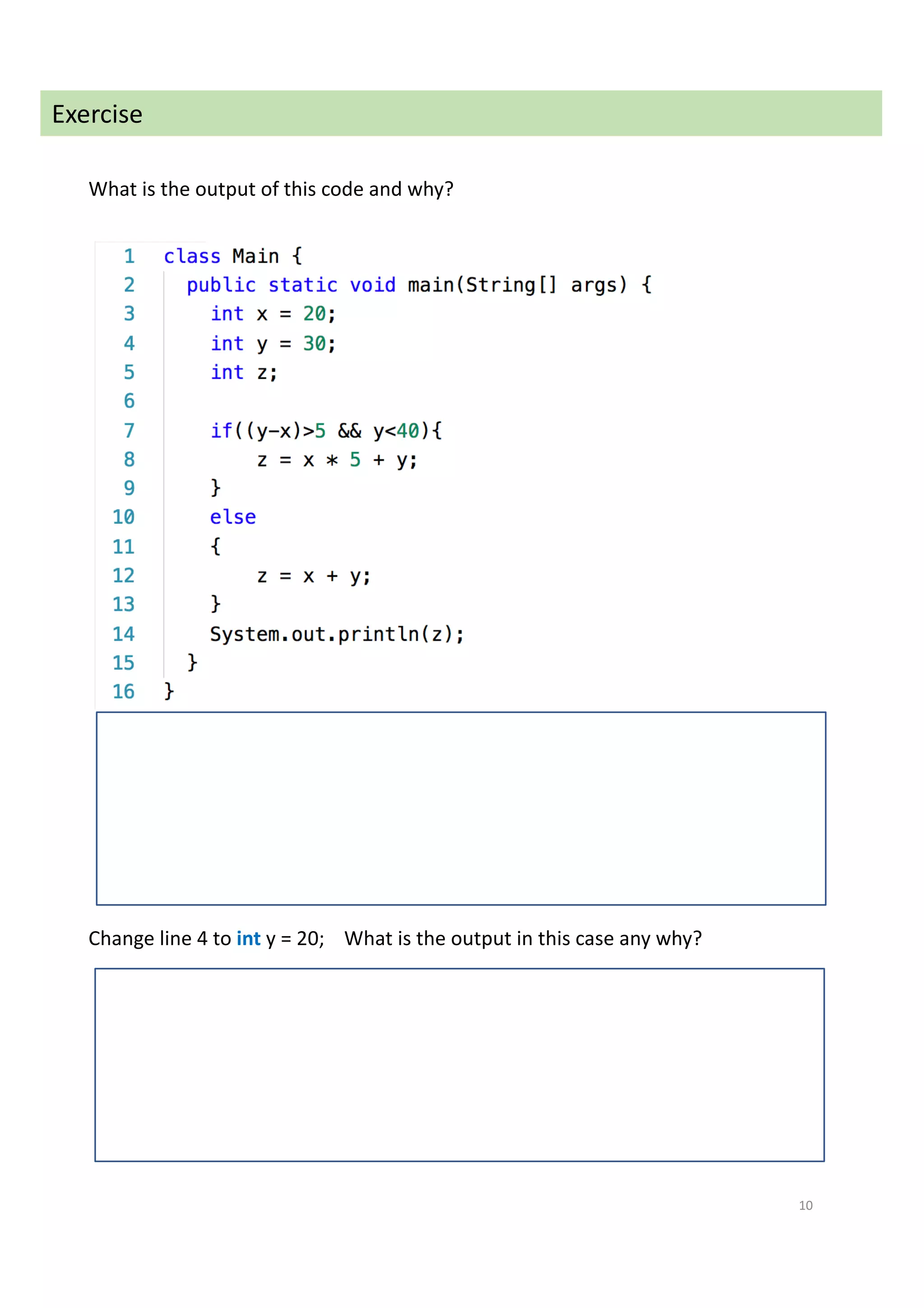 10
Exercise
What is the output of this code and why?
Change line 4 to int y = 20; What is the output in this case any why?
 