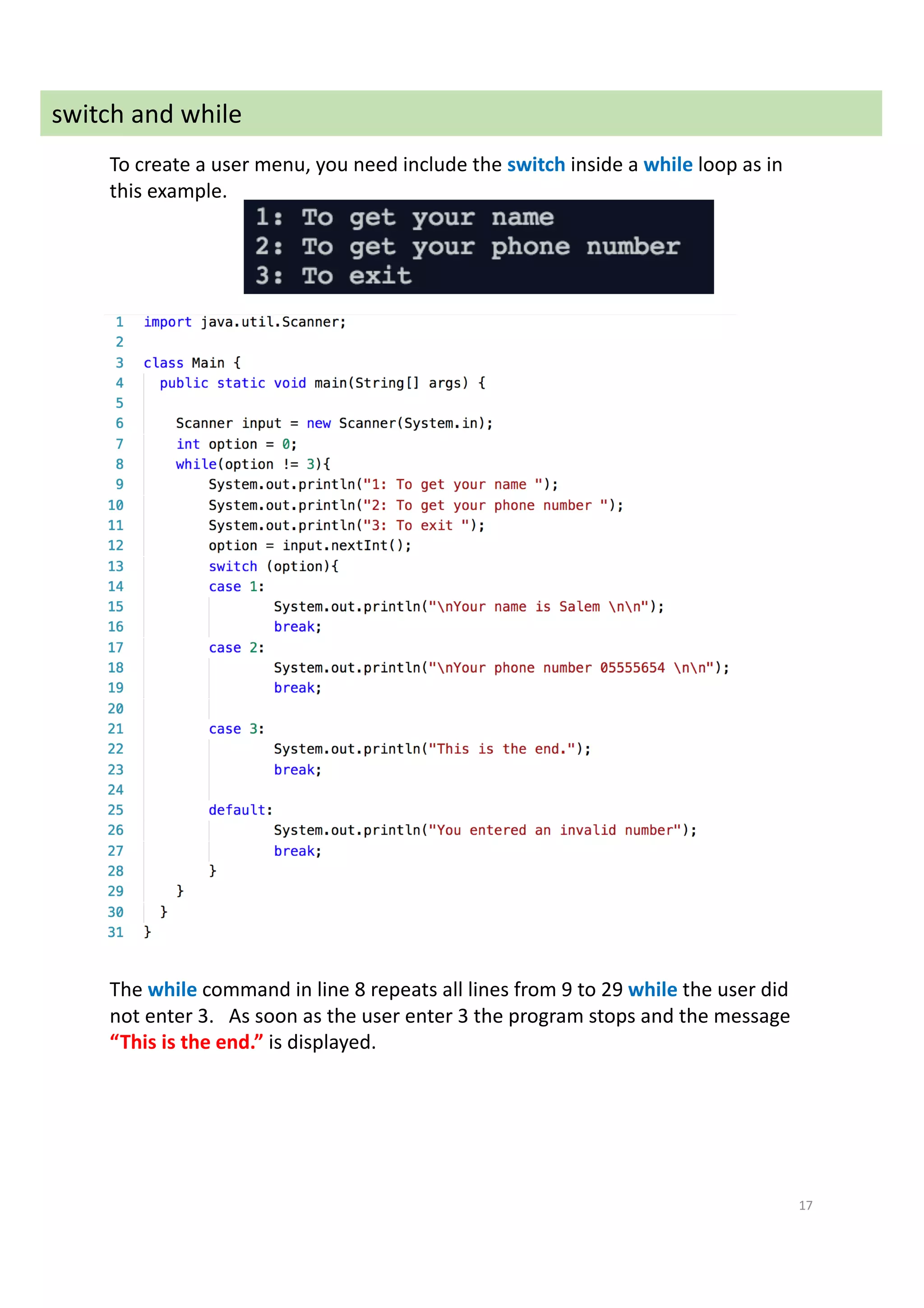 17
switch and while
To create a user menu, you need include the switch inside a while loop as in
this example.
The while command in line 8 repeats all lines from 9 to 29 while the user did
not enter 3. As soon as the user enter 3 the program stops and the message
“This is the end.” is displayed.
 