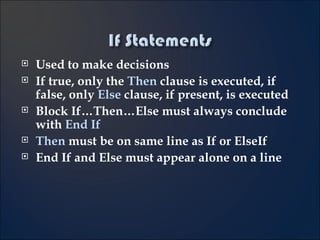 Used to make decisions If true, only the  Then  clause is executed, if false, only  Else  clause, if present, is executed Block If…Then…Else must always conclude with  End If Then  must be on same line as If or ElseIf End If and Else must appear alone on a line 4- 