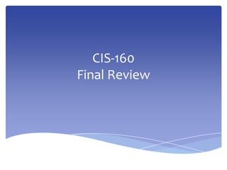 CIS-160
Final Review
 
