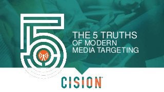 1
THE 5 TRUTHS
OF MODERN
MEDIA TARGETING
 