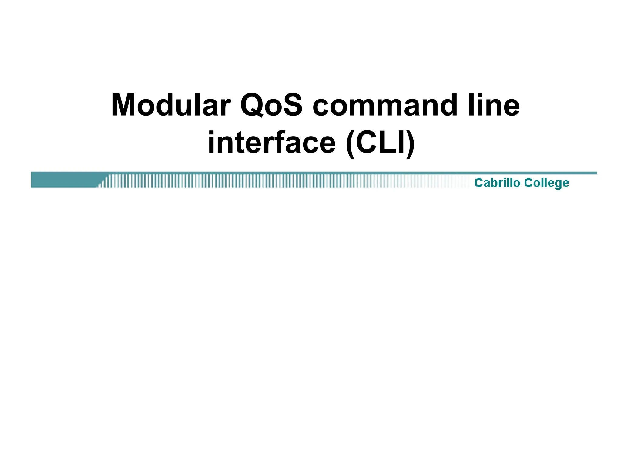 Modular QoS command line
interface (CLI)
 