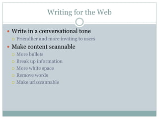 Writing for the WebWrite in a conversational toneFriendlier and more inviting to usersMake content scannableMore bulletsBreak up informationMore white spaceRemove wordsMake urlsscannable
