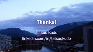 Thanks!
        Tatsuo Kudo
linkedin.com/in/tatsuokudo
 