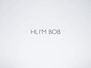 HI, I'M BOB
 