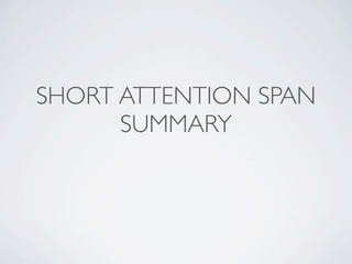SHORT ATTENTION SPAN
SUMMARY
 