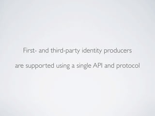 First- and third-party identity producers
are supported using a single API and protocol
 