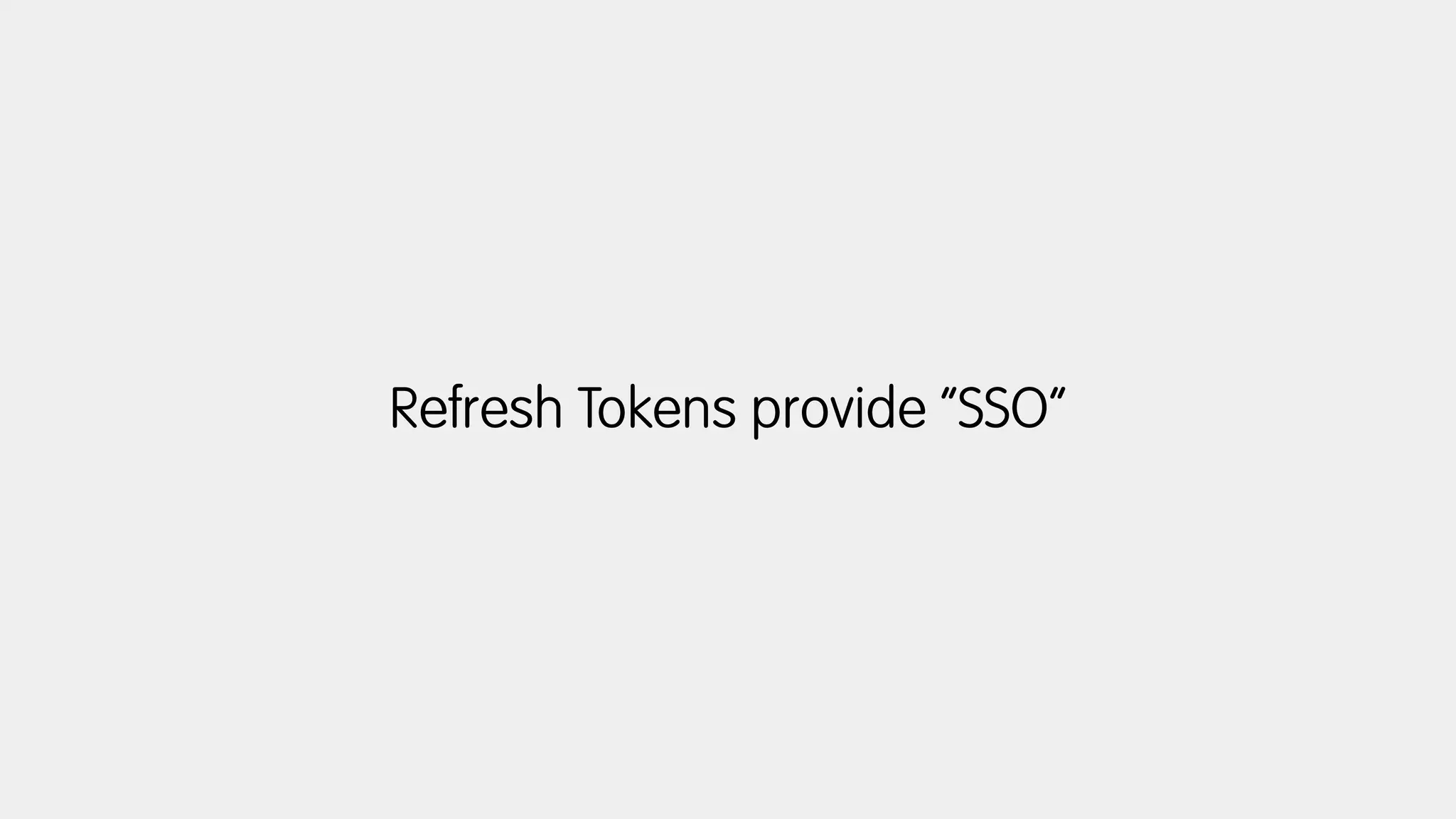 Refresh Tokens provide “SSO”
 