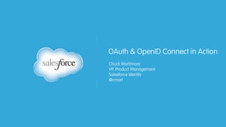OAuth & OpenID Connect in Action
Chuck Mortimore
VP, Product Management
Salesforce Identity
@cmort
 