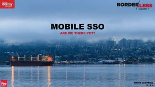 MOBILE SSO
ARE WE THERE YET?
BRIAN CAMPBELL
@__b_c
 