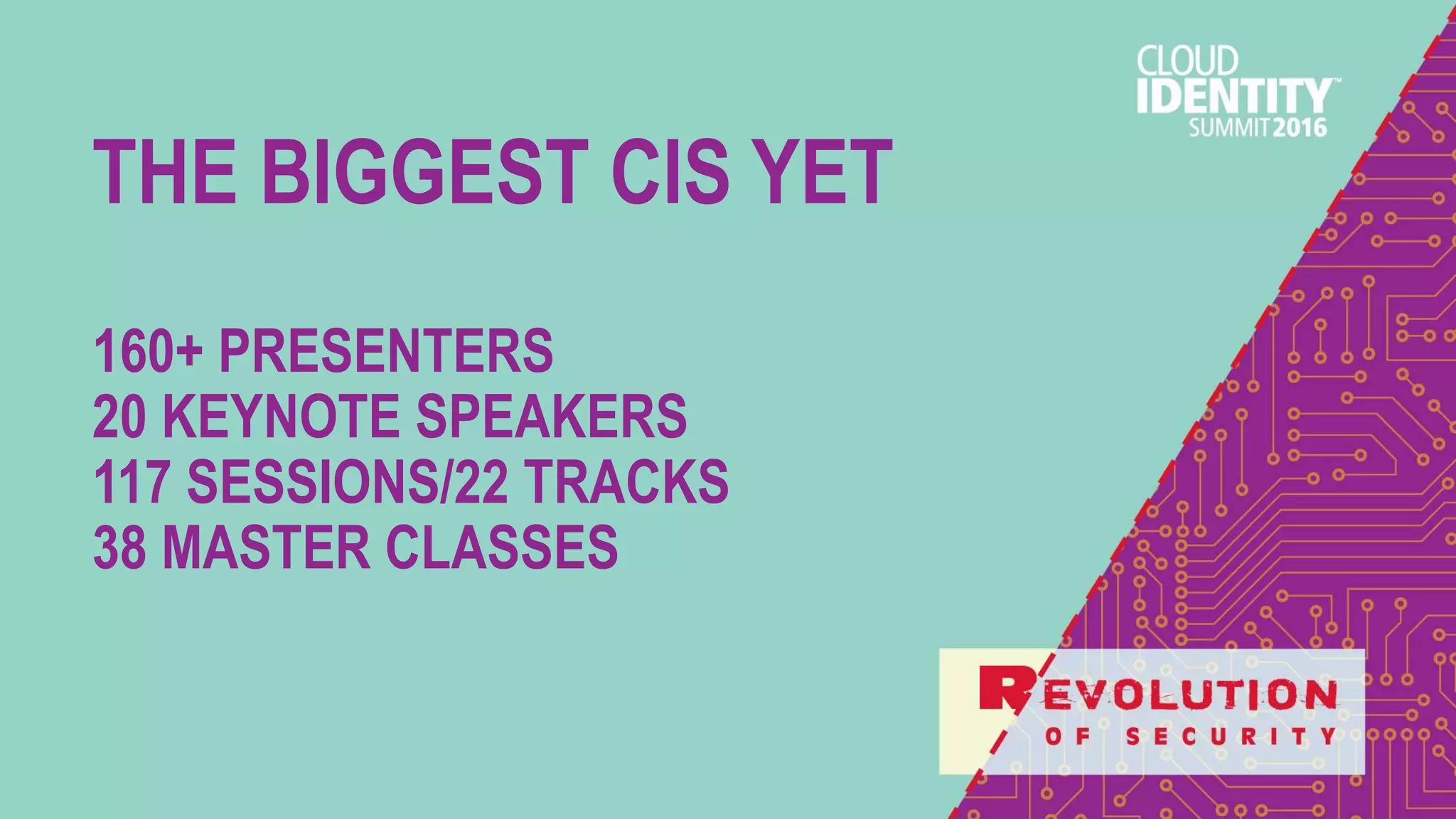 THE BIGGEST CIS YET
160+ PRESENTERS
20 KEYNOTE SPEAKERS
117 SESSIONS/22 TRACKS
38 MASTER CLASSES
 