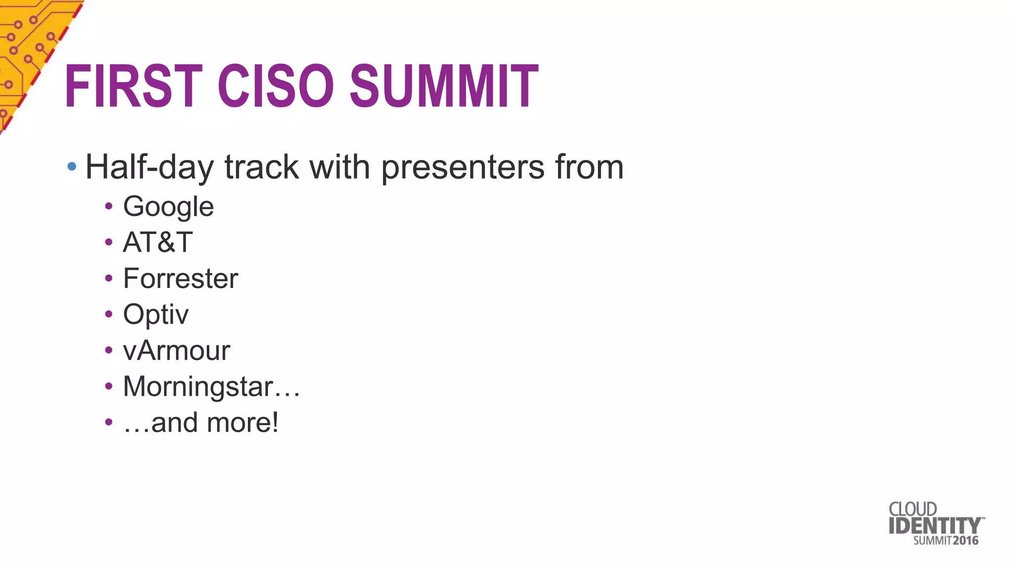 FIRST CISO SUMMIT
• Half-day track with presenters from
• Google
• AT&T
• Forrester
• Optiv
• vArmour
• Morningstar…
• …and more!
 