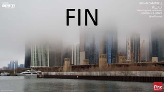 © 2017 Brian Campbell 26
FIN
© 2015 Brian Campbell
BRIAN CAMPBELL
@__b_c
featuring guest contributor
MICHAEL B. JONES
@selfissued
 