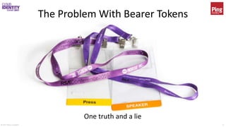 © 2017 Brian Campbell 4
The Problem With Bearer Tokens
One truth and a lie
 