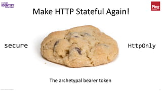 © 2017 Brian Campbell 5
Make HTTP Stateful Again!
HttpOnlysecure
The archetypal bearer token
 