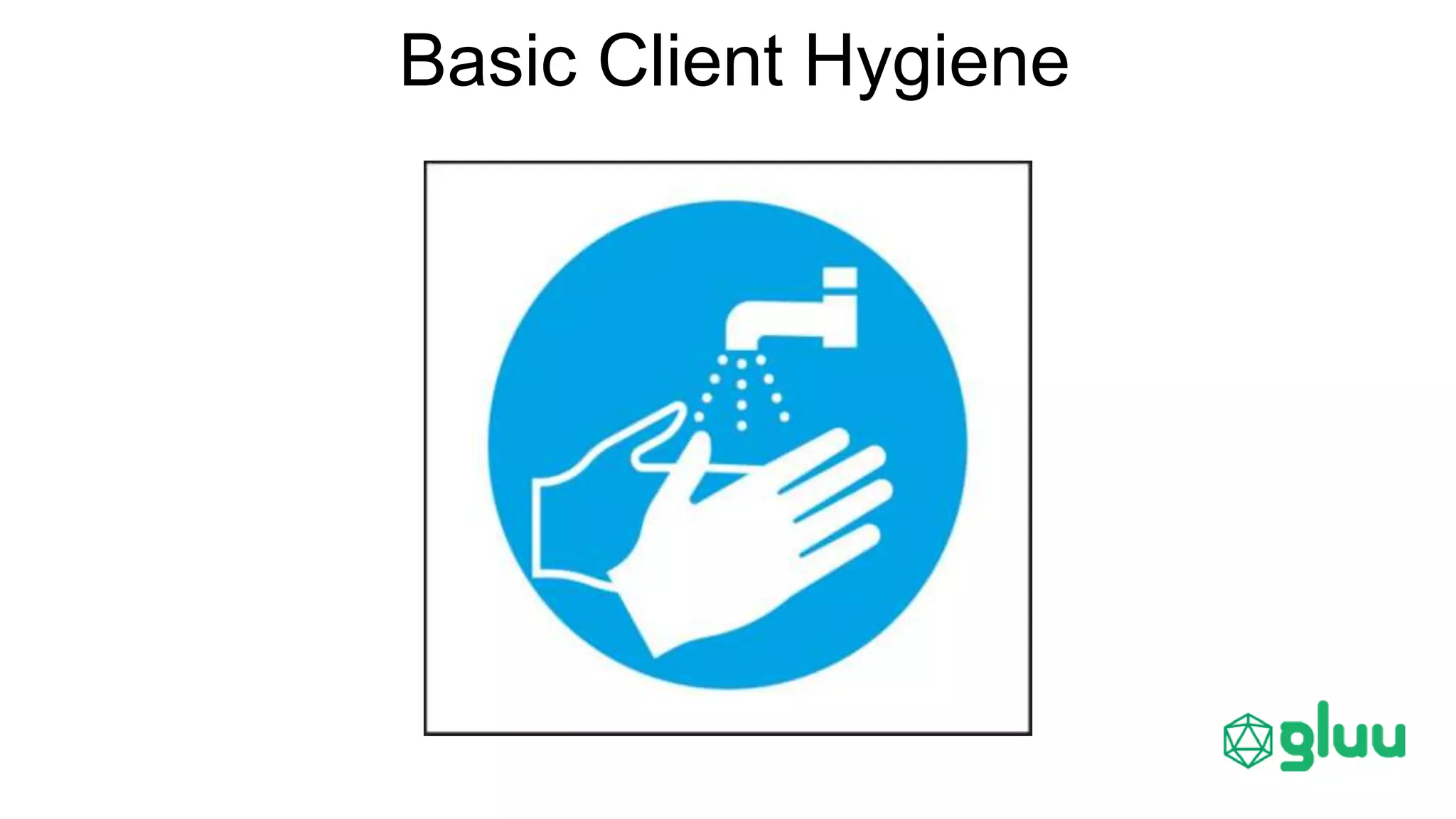Basic Client Hygiene
 
