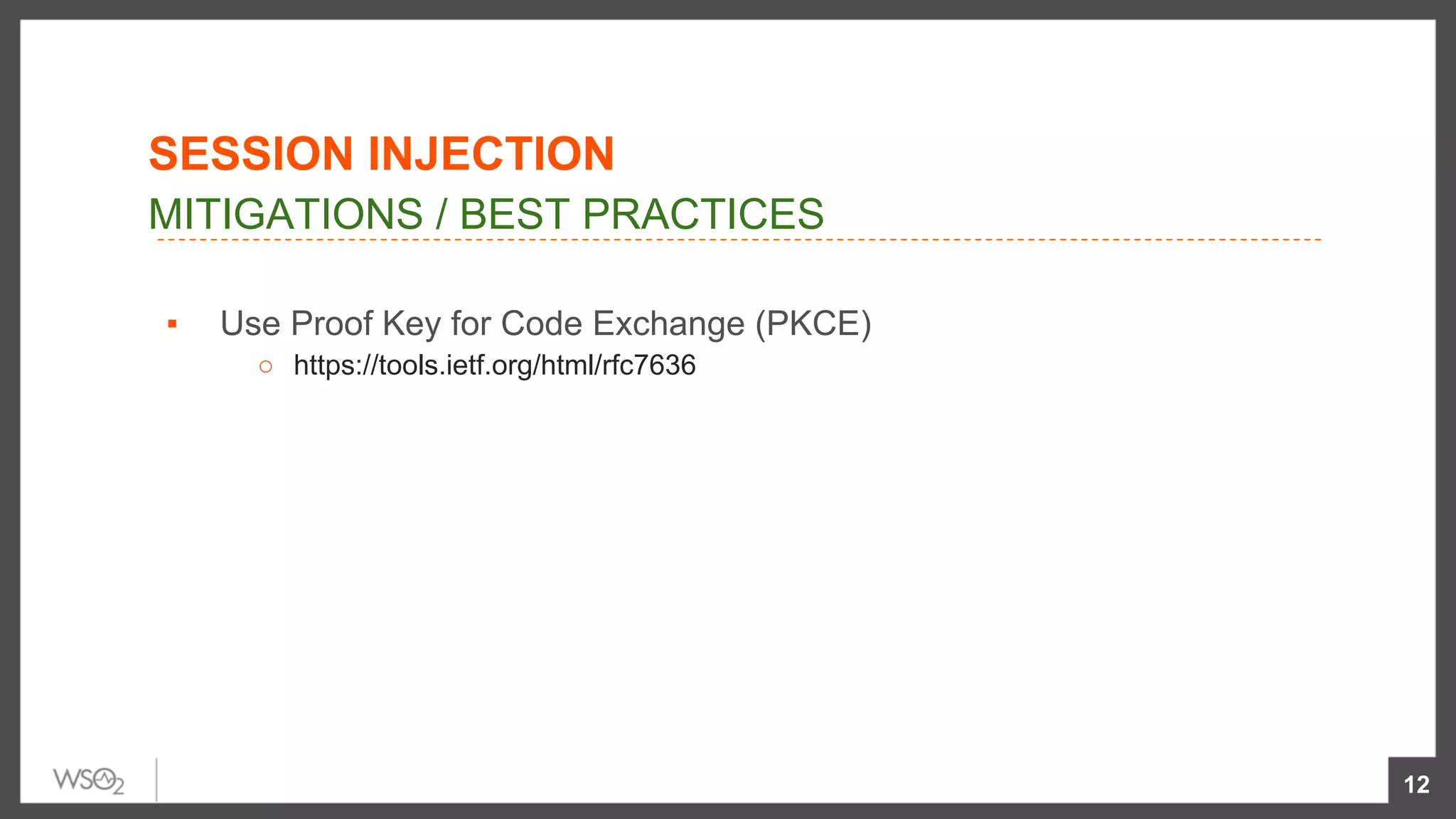 ▪  Use Proof Key for Code Exchange (PKCE)
○  https://tools.ietf.org/html/rfc7636
12
MITIGATIONS / BEST PRACTICES
SESSION INJECTION
 