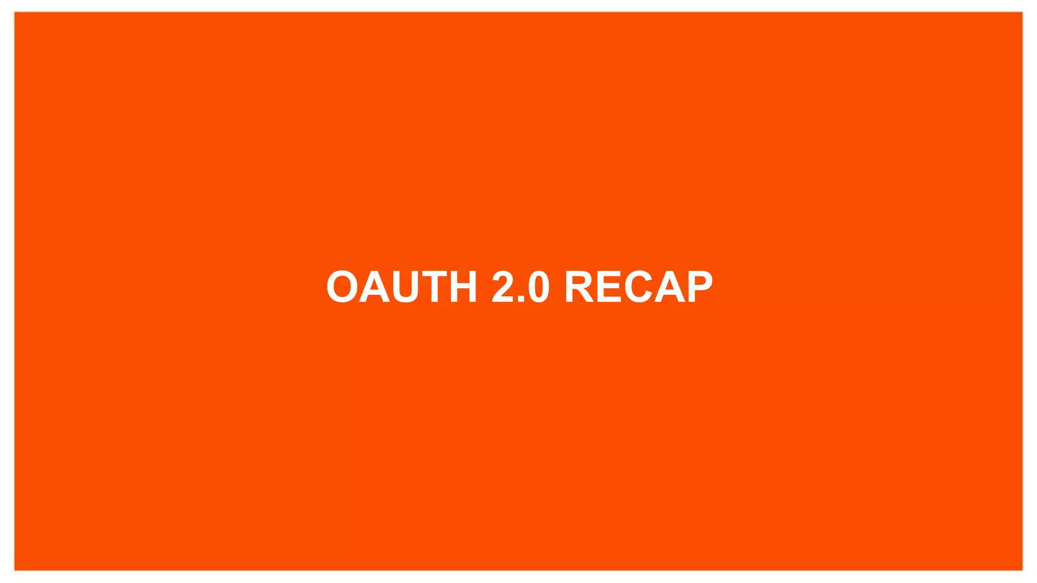OAUTH 2.0 RECAP
 