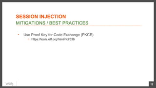 ▪  Use Proof Key for Code Exchange (PKCE)
○  https://tools.ietf.org/html/rfc7636
12
MITIGATIONS / BEST PRACTICES
SESSION INJECTION
 