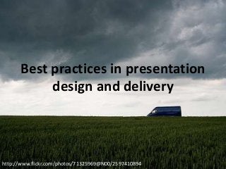 Best practices in presentation
design and delivery

http://www.flickr.com/photos/71325969@N00/2597410894

 