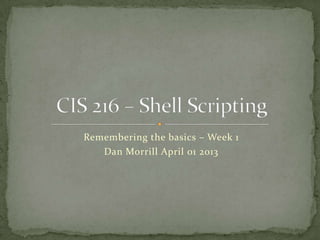 Remembering the basics – Week 1
   Dan Morrill April 01 2013
 