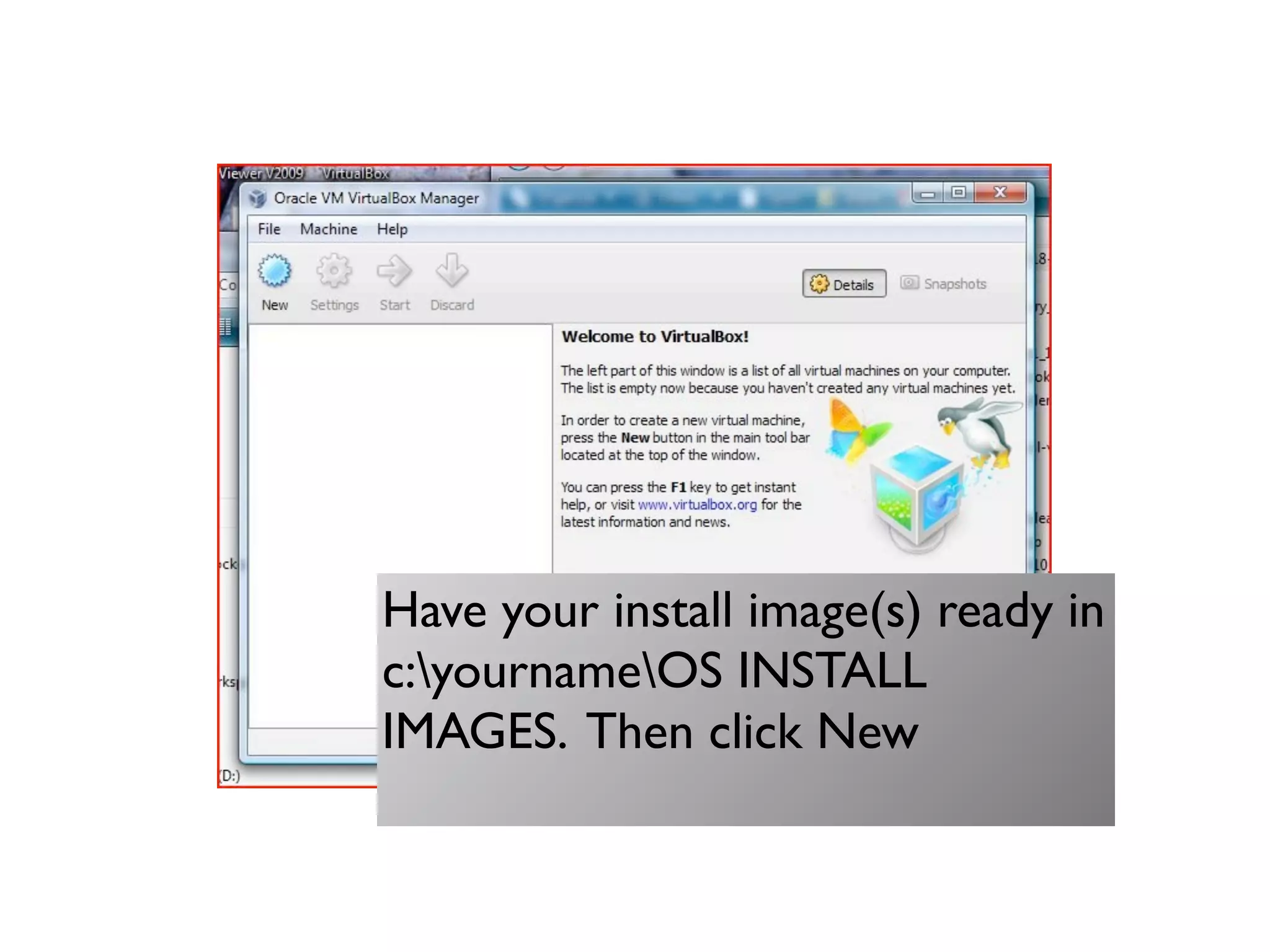 Have your install image(s) ready in
c:yournameOS INSTALL
IMAGES. Then click New
 