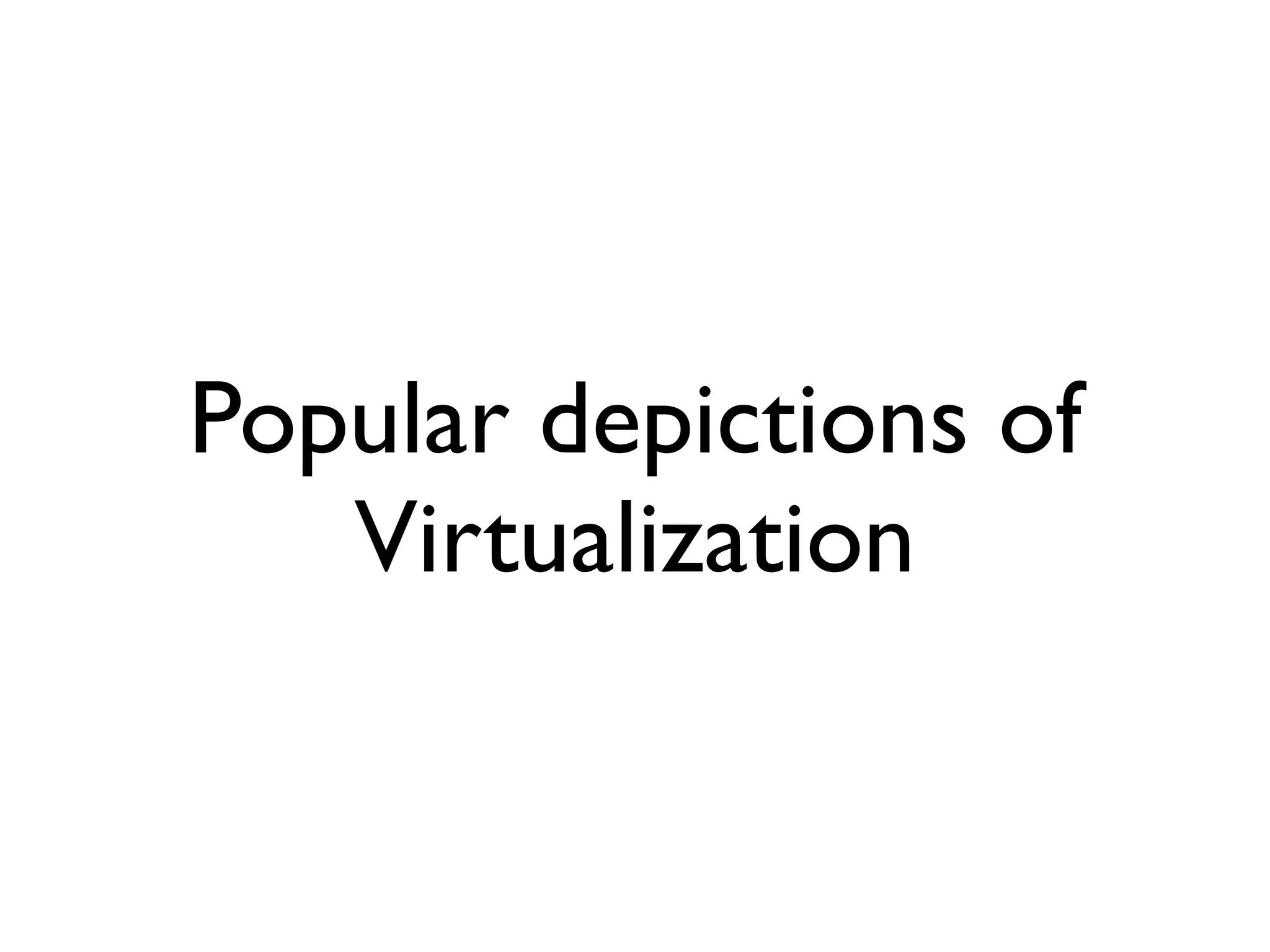 Popular depictions of
   Virtualization
 
