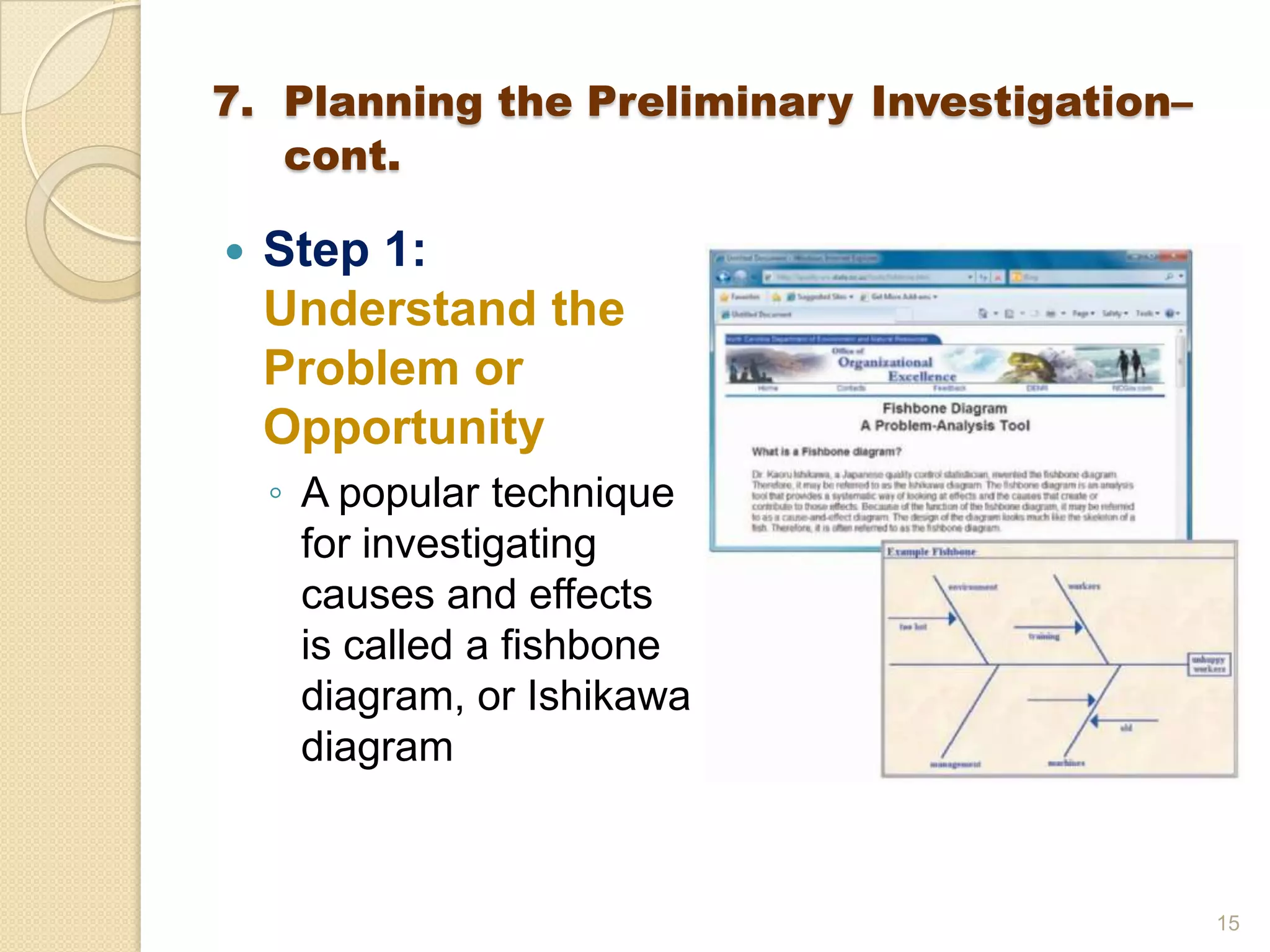 7. Planning the Preliminary Investigation–
cont.
 Step 1:
Understand the
Problem or
Opportunity
◦ A popular technique
for investigating
causes and effects
is called a fishbone
diagram, or Ishikawa
diagram
15
 