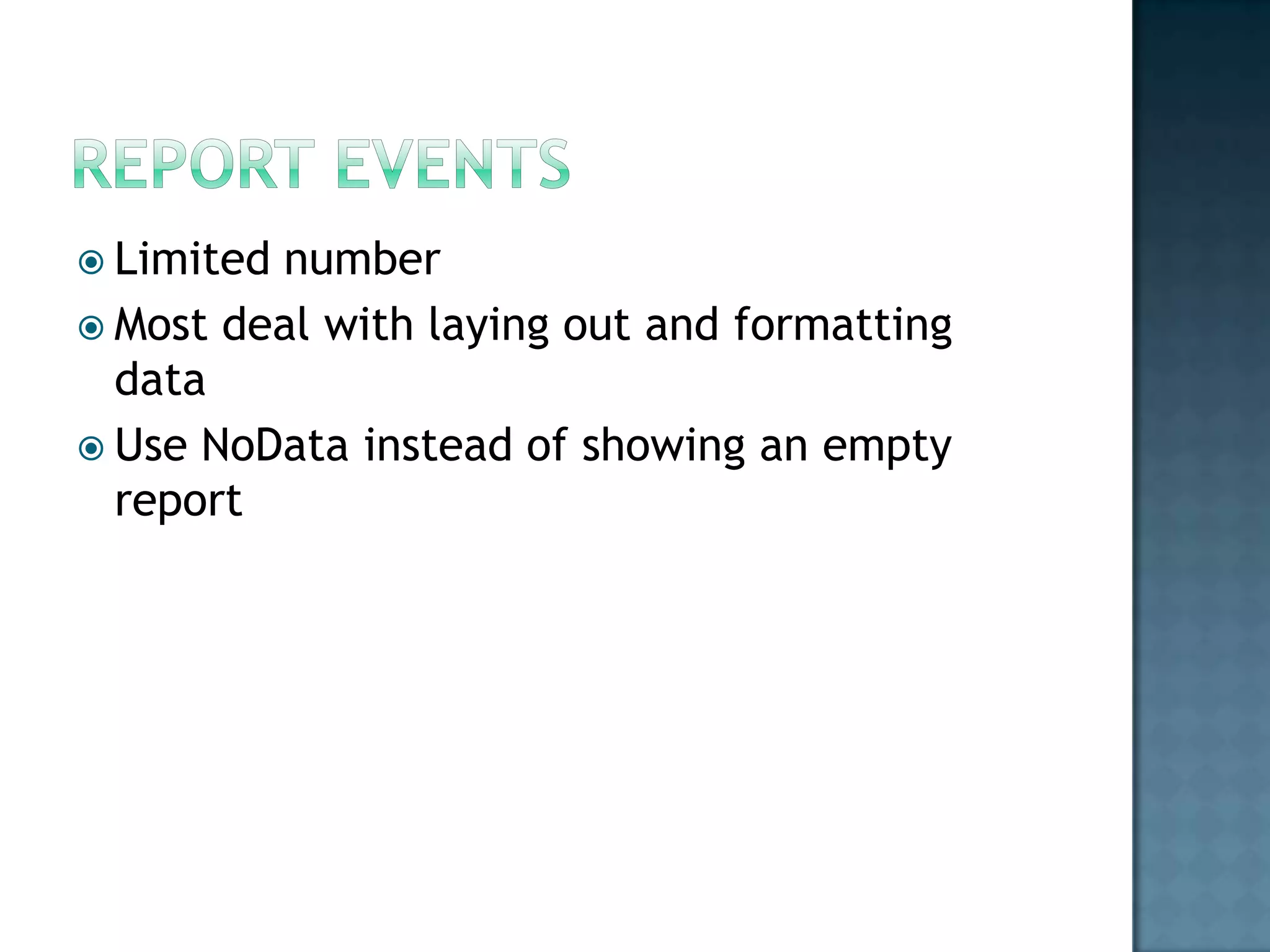  Limitednumber
 Most deal with laying out and formatting
  data
 Use NoData instead of showing an empty
  report
 