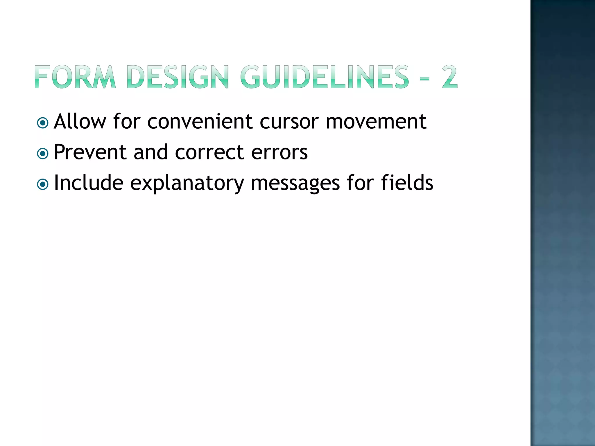  Allow for convenient cursor movement
 Prevent and correct errors
 Include explanatory messages for fields
 