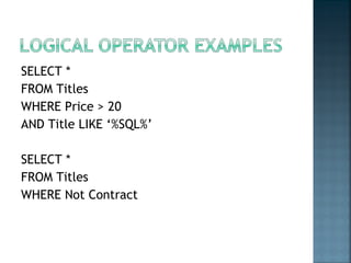 SELECT *  FROM Titles  WHERE Price > 20  AND Title LIKE ‘%SQL%’ SELECT * FROM Titles WHERE Not Contract 