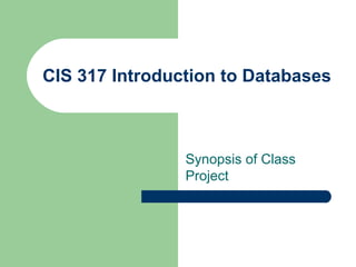 CIS 317 Introduction to Databases Synopsis of Class Project 