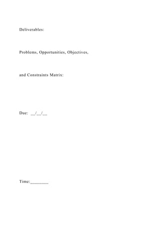 Deliverables:
Problems, Opportunities, Objectives,
and Constraints Matrix:
Due: __/__/__
Time:________
 
