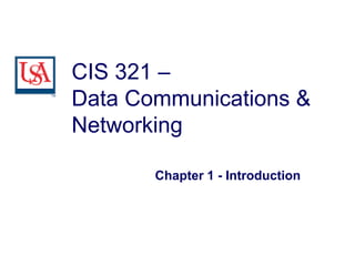 CIS 321 –
Data Communications &
Networking
Chapter 1 - Introduction
 